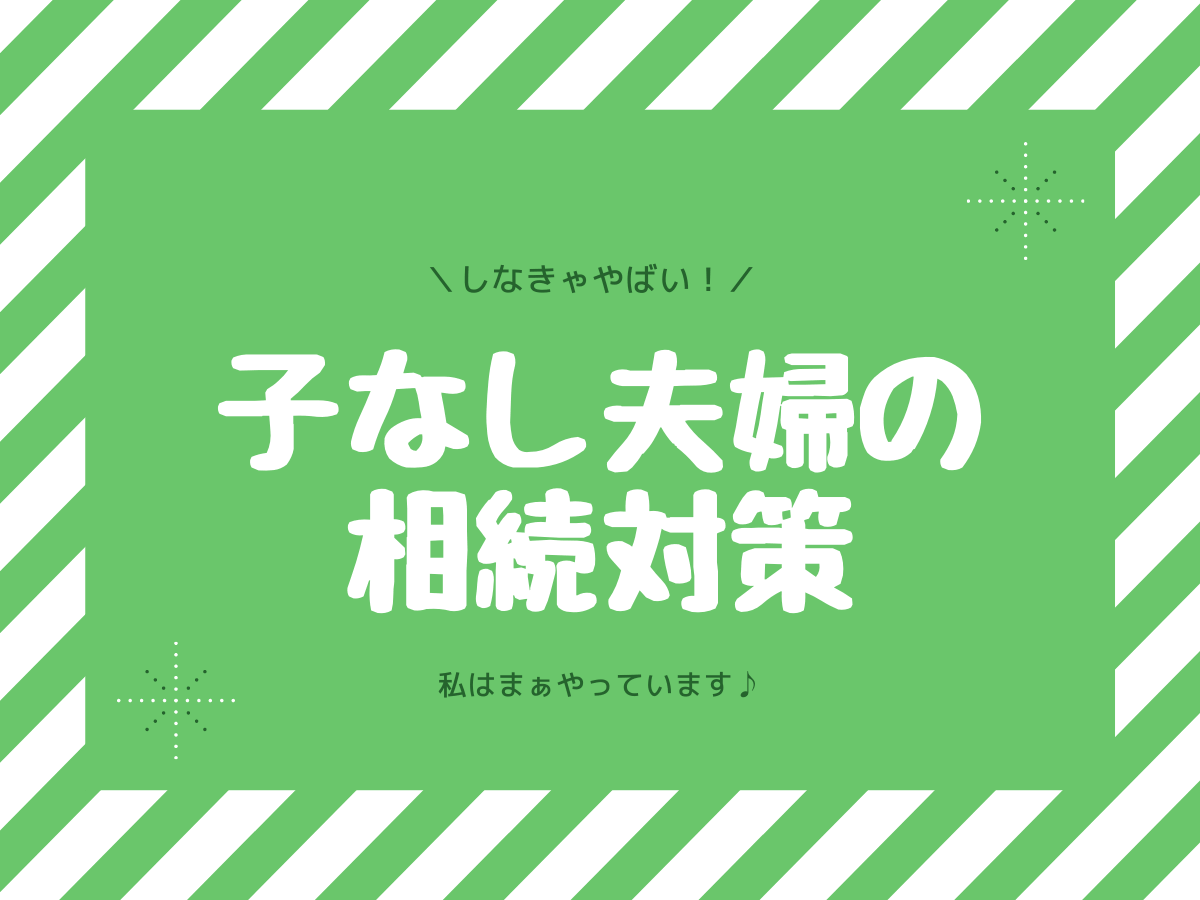 子なし夫婦の相続対策 しなきゃやばいよ 簡単だからやっておこう 子なし専業主婦の生活